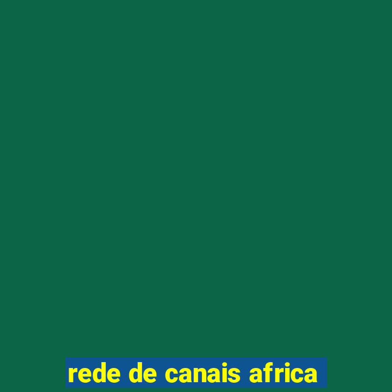 rede de canais africa